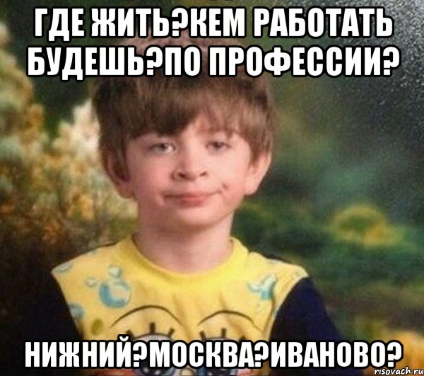 где жить?кем работать будешь?по профессии? нижний?москва?иваново?, Мем Мальчик в пижаме