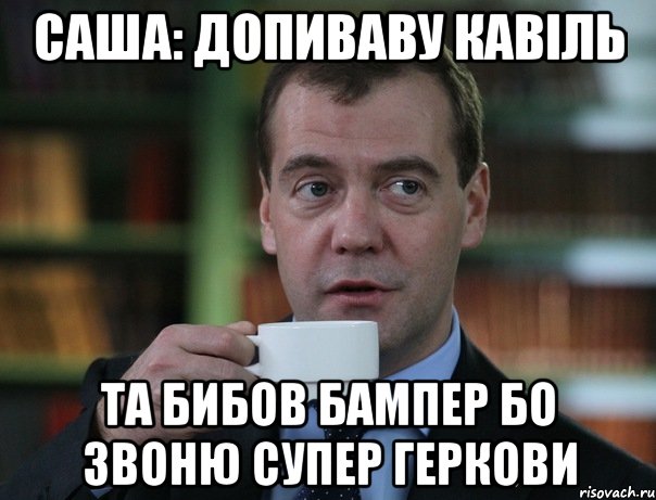 САША: ДОПИВАВУ КАВІЛЬ ТА БИБОВ БАМПЕР БО ЗВОНЮ СУПЕР гЕРКОВИ, Мем Медведев спок бро