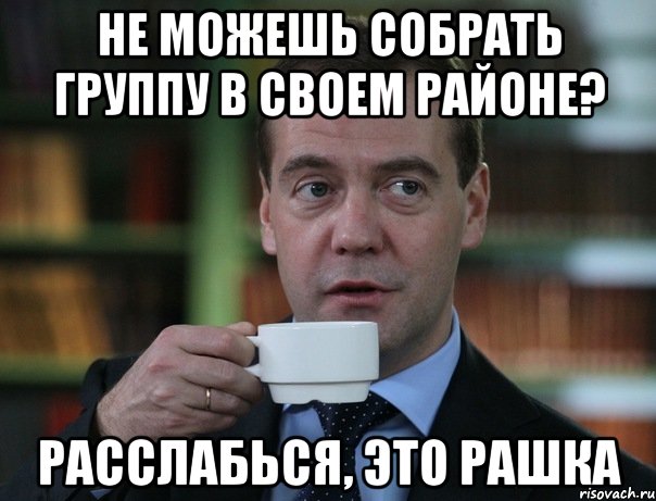 Не можешь собрать группу в своем районе? Расслабься, это Рашка, Мем Медведев спок бро