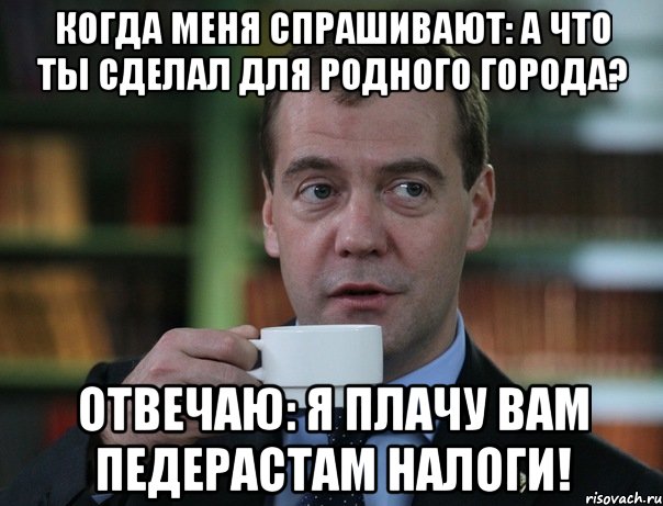 Когда меня спрашивают: а что ты сделал для родного города? отвечаю: я плачу вам педерастам налоги!, Мем Медведев спок бро