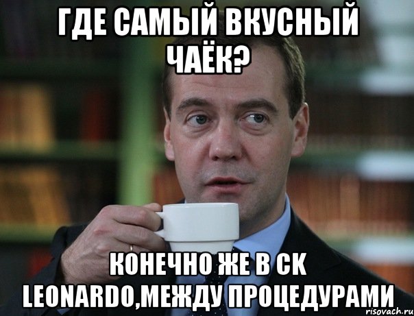 Где самый вкусный чаёк? Конечно же в Ck Leonardo,между процедурами, Мем Медведев спок бро