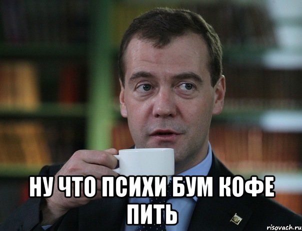  ну что психи бум кофе пить, Мем Медведев спок бро