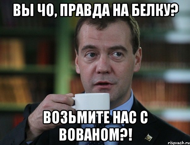 Вы чо, правда на Белку? Возьмите нас с Вованом?!, Мем Медведев спок бро