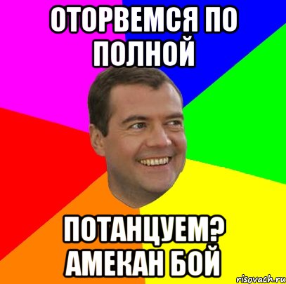 Оторвемся по полной Потанцуем? Амекан бой, Мем  Медведев advice