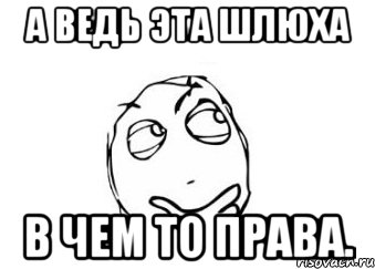 а ведь эта шлюха в чем то права., Мем Мне кажется или