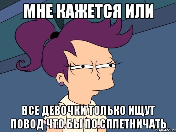 Мне кажется или все девочки только ищут повод что бы по сплетничать, Мем Мне кажется или (с Лилой)