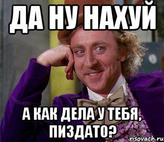 ДА НУ НАХУЙ А КАК ДЕЛА У ТЕБЯ, ПИЗДАТО?, Мем мое лицо