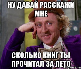 НУ ДАВАЙ РАССКАЖИ МНЕ СКОЛЬКО КНИГ ТЫ ПРОЧИТАЛ ЗА ЛЕТО, Мем мое лицо