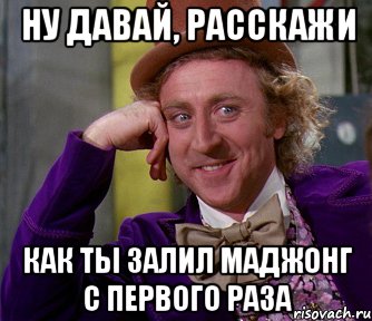 Ну давай, расскажи как ты залил маджонг с первого раза, Мем мое лицо