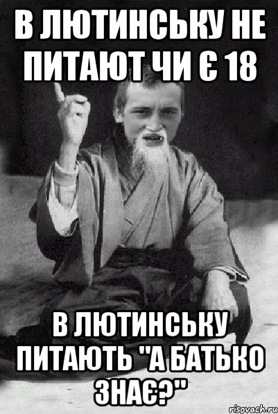 В лютинську не питают чи є 18 В лютинську питають "А батько знає?", Мем Мудрий паца