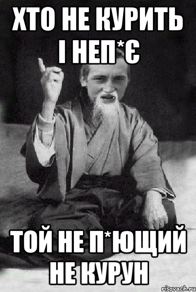 Хто не курить і неп*є той не п*ющий не курун, Мем Мудрий паца