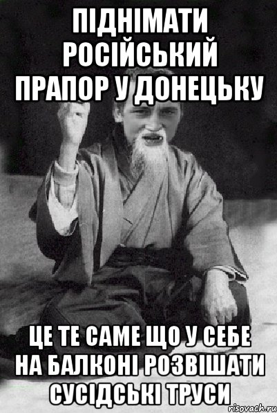 Піднімати російський прапор у Донецьку це те саме що у себе на балконі розвішати сусідські труси, Мем Мудрий паца