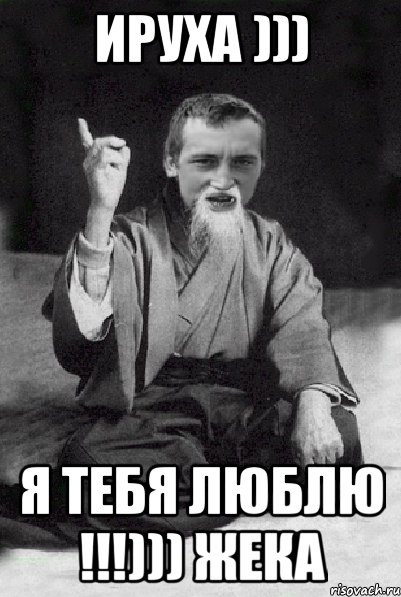 Ируха ))) Я тебя люблю !!!))) Жека, Мем Мудрий паца