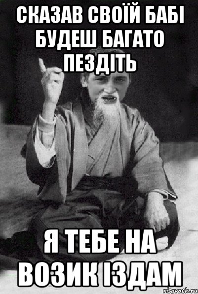 сказав своїй бабі будеш багато пездіть я тебе на возик іздам, Мем Мудрий паца