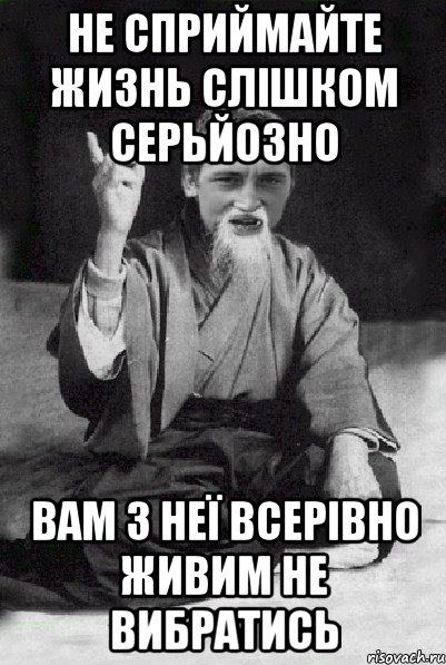 не сприймайте жизнь слішком серьйозно вам з неї всерівно живим не вибратись, Мем Мудрий паца