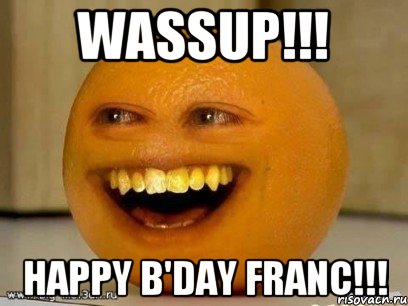 WASSUP!!! HAPPY B'DAY FRANC!!!, Мем Надоедливый апельсин