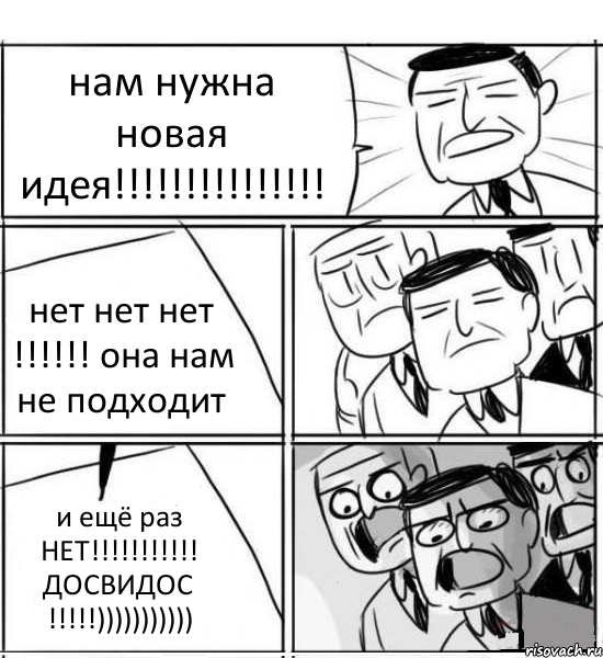 нам нужна новая идея!!!!!!!!!!!!!!! нет нет нет !!!!!! она нам не подходит и ещё раз НЕТ!!!!!!!!!!! ДОСВИДОС !!!!!)))))))))))