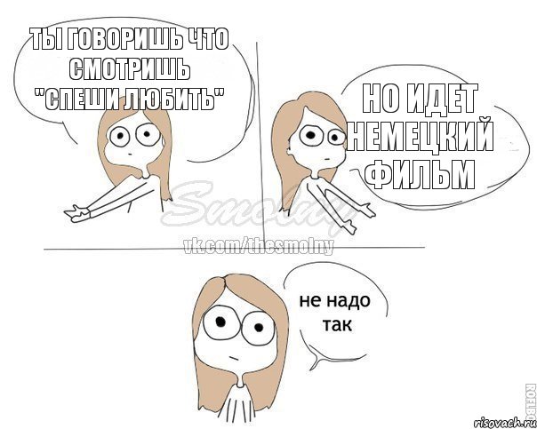 ты говоришь что смотришь "спеши любить" но идет немецкий фильм, Комикс Не надо так 2 зоны