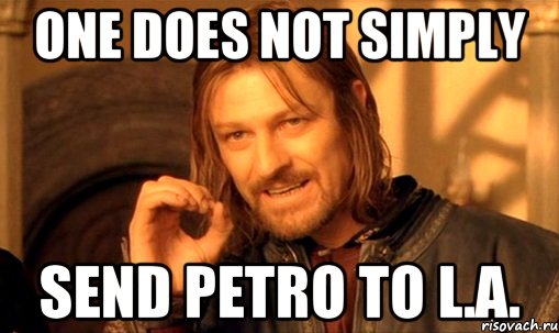 One does not simply send Petro to L.A., Мем Нельзя просто так взять и (Боромир мем)