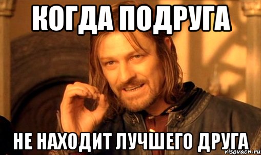 Когда подруга не находит лучшего друга, Мем Нельзя просто так взять и (Боромир мем)