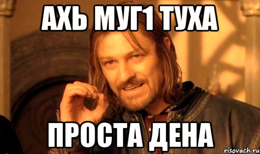 Ахь Муг1 туха Проста дена, Мем Нельзя просто так взять и (Боромир мем)