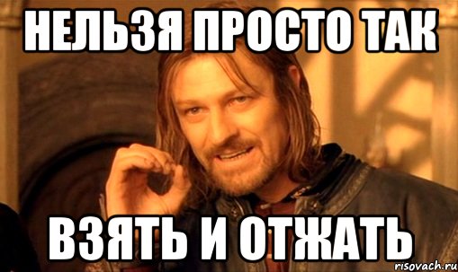 Нельзя просто так взять и отжать, Мем Нельзя просто так взять и (Боромир мем)