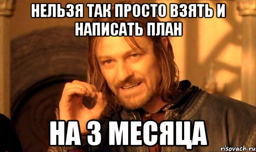 Нельзя так просто взять и написать план на 3 месяца, Мем Нельзя просто так взять и (Боромир мем)