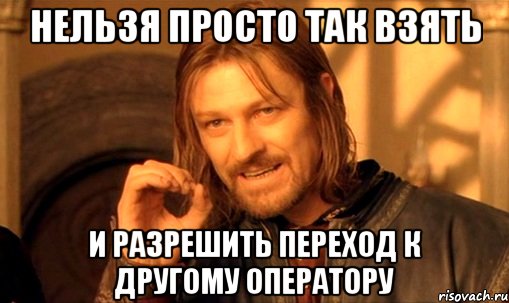 нельзя просто так взять и разрешить переход к другому оператору, Мем Нельзя просто так взять и (Боромир мем)