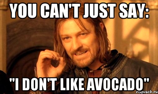 You can't just say: "I don't like Avocado", Мем Нельзя просто так взять и (Боромир мем)