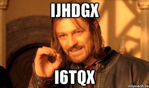 IJHdGx I6tqx, Мем Нельзя просто так взять и (Боромир мем)