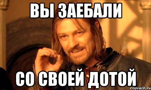 вы заебали со своей дотой, Мем Нельзя просто так взять и (Боромир мем)