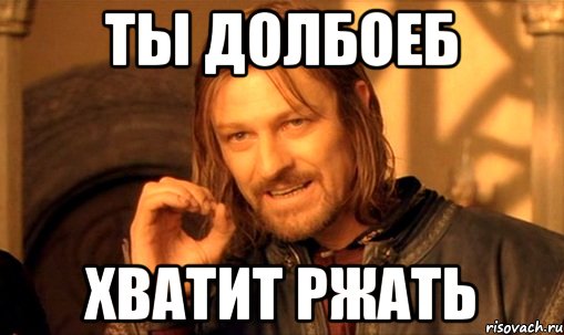 Ты долбоеб Хватит ржать, Мем Нельзя просто так взять и (Боромир мем)