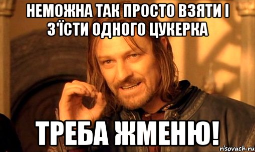 Неможна так просто взяти і з'їсти одного цукерка ТРЕБА ЖМЕНЮ!, Мем Нельзя просто так взять и (Боромир мем)