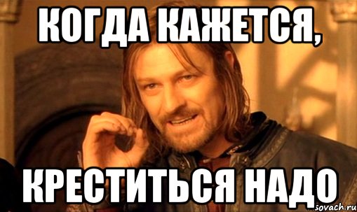 Когда кажется, креститься надо, Мем Нельзя просто так взять и (Боромир мем)