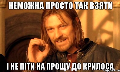 неможна просто так взяти і не піти на прощу до крилоса, Мем Нельзя просто так взять и (Боромир мем)