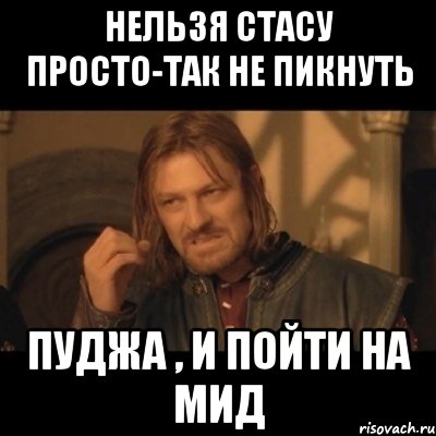 Нельзя Стасу просто-так не пикнуть Пуджа , и пойти на мид, Мем Нельзя просто взять