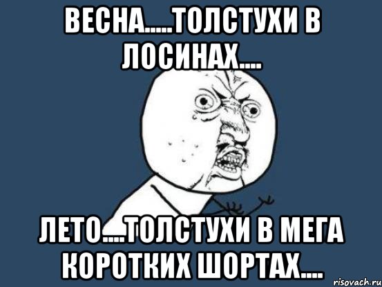 Весна.....толстухи в лосинах.... Лето....толстухи в мега коротких шортах...., Мем Ну почему