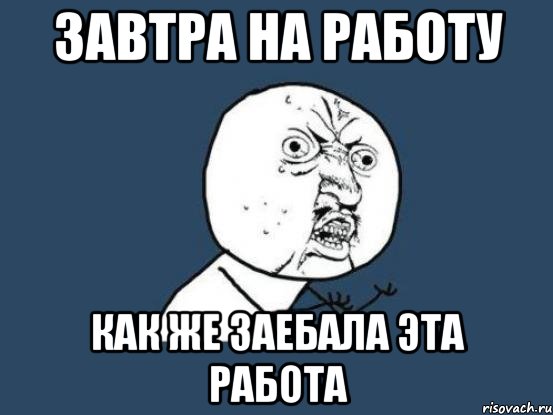 завтра на работу как же заебала эта работа, Мем Ну почему