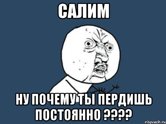 Салим Ну почему ты пердишь постоянно ????, Мем Ну почему