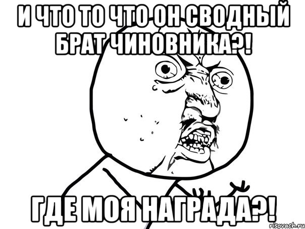 И что то что он сводный брат чиновника?! Где моя награда?!, Мем Ну почему (белый фон)