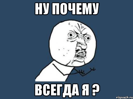 Ну почему всегда я ?, Мем Ну почему