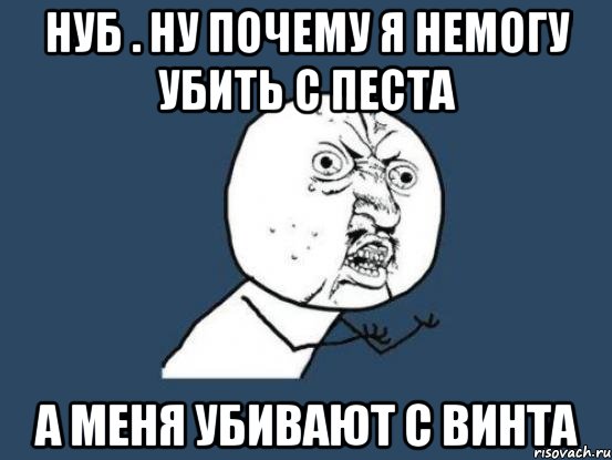 нуб . ну почему я немогу убить с песта а меня убивают с винта, Мем Ну почему