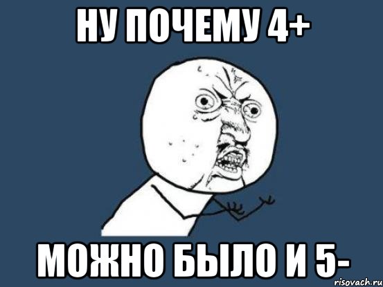 ну почему 4+ можно было и 5-, Мем Ну почему