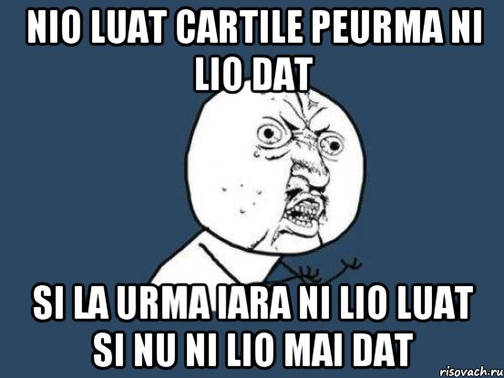 nio luat cartile peurma ni lio dat si la urma iara ni lio luat si nu ni lio mai dat, Мем Ну почему