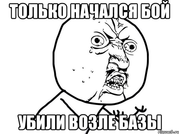 только начался бой убили возле базы, Мем Ну почему (белый фон)