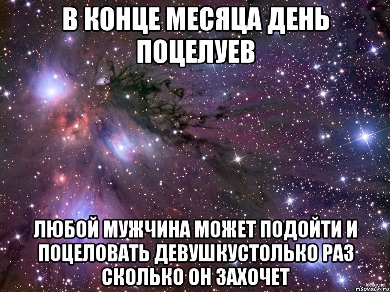 в конце месяца день поцелуев любой мужчина может подойти и поцеловать девушкустолько раз сколько он захочет, Мем Космос