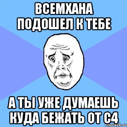 Всемхана подошел к тебе а ты уже думаешь куда бежать от с4, Мем Okay face