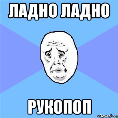 ладно ладно рукопоп, Мем Okay face