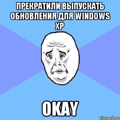 Прекратили выпускать обновления для Windows XP OKAY, Мем Okay face