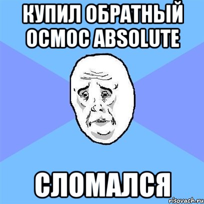 Купил обратный осмос Absolute Сломался, Мем Okay face